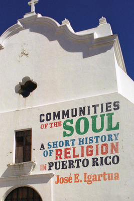 Communities of the Soul: A Short History of Religion in Puerto Rico Volume 90 - Igartua, Jos E