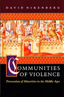 Communities of Violence: Persecution of Minorities in the Middle Ages - Nirenberg, David, Professor
