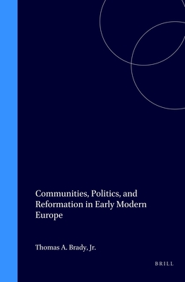 Communities, Politics, and Reformation in Early Modern Europe - Brady, Thomas