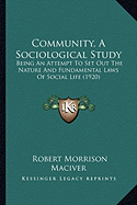 Community, A Sociological Study: Being An Attempt To Set Out The Nature And Fundamental Laws Of Social Life (1920) - Maciver, Robert Morrison