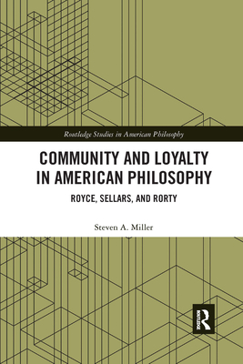 Community and Loyalty in American Philosophy: Royce, Sellars, and Rorty - Miller, Steven A.