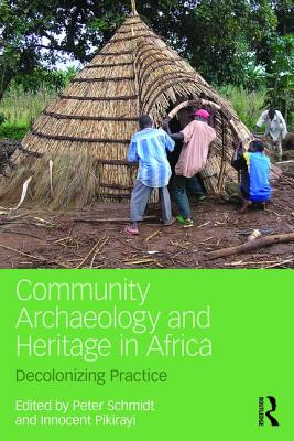 Community Archaeology and Heritage in Africa: Decolonizing Practice - Schmidt, Peter R. (Editor), and Pikirayi, Innocent (Editor)