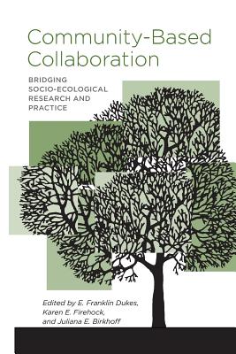 Community-Based Collaboration: Bridging Socio-Ecological Research and Practice - Dukes, E Franklin (Editor), and Firehock, Karen E (Editor), and Birkhoff, Juliana E (Editor)