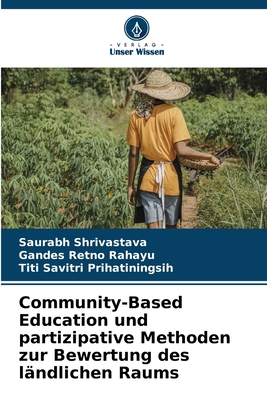 Community-Based Education und partizipative Methoden zur Bewertung des l?ndlichen Raums - Shrivastava, Saurabh, and Rahayu, Gandes Retno, and Prihatiningsih, Titi Savitri