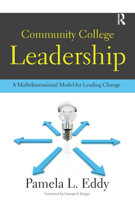 Community College Leadership: A Multidimensional Model for Leading Change - Eddy, Pamela L, and George R Boggs, President American Ass (Foreword by)