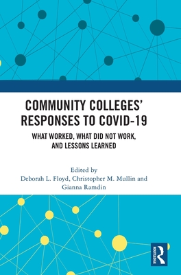 Community Colleges' Responses to COVID-19: What Worked, What Did Not Work, and Lessons Learned - Floyd, Deborah L (Editor), and Mullin, Christopher M (Editor), and Ramdin, Gianna (Editor)