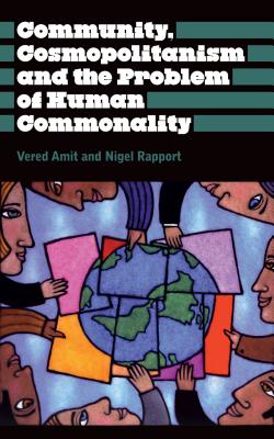 Community, Cosmopolitanism and the Problem of Human Commonality - Amit, Vered, and Rapport, Nigel