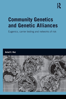 Community Genetics and Genetic Alliances: Eugenics, Carrier Testing, and Networks of Risk - Raz, Aviad E.