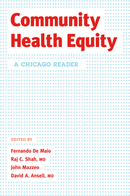 Community Health Equity: A Chicago Reader - de Maio, Fernando (Editor), and Shah MD, Raj C, M D (Editor), and Mazzeo, John (Editor)