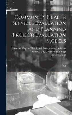 Community Health Services Evaluation and Planning Project: Evaluation Models: 1981 - Hand, Janice S, and Montana Dept of Health and Environm (Creator), and Missoula City-County Health Dept (Creator)