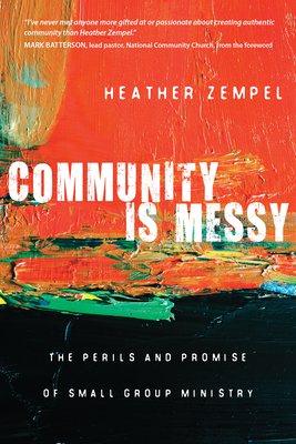 Community Is Messy - The Perils and Promise of Small Group Ministry - Zempel, Heather