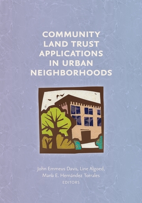 Community Land Trust Applications in Urban Neighborhoods - Davis, John Emmeus (Editor), and Algoed, Line (Editor), and Hernndez -Torrales, Mara E (Editor)