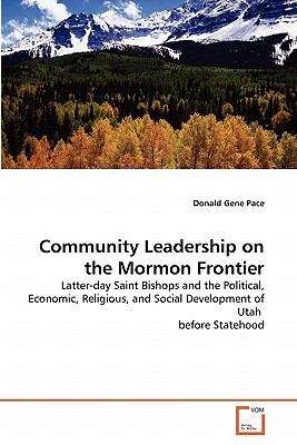 Community Leadership on the Mormon Frontier - Pace, Donald Gene