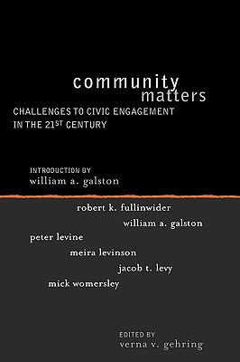 Community Matters: Challenges to Civic Engagement in the 21st Century - Gehring, Verna V (Editor), and Levinson, Meira (Contributions by), and Galston, William a (Contributions by)