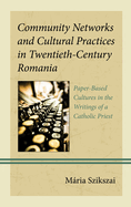 Community Networks and Cultural Practices in Twentieth-Century Romania: Paper-Based Cultures in the Writings of a Catholic Priest