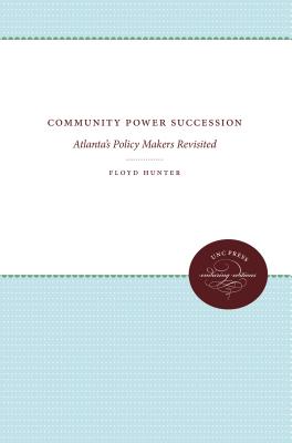 Community Power Succession: Atlanta's Policy Makers Revisited - Hunter, Floyd
