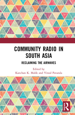 Community Radio in South Asia: Reclaiming the Airwaves - Malik, Kanchan K (Editor), and Pavarala, Vinod (Editor)