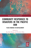 Community Responses to Disasters in the Pacific Rim: Place-Making in Displacement