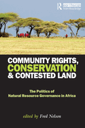 Community Rights, Conservation and Contested Land: The Politics of Natural Resource Governance in Africa