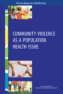 Community Violence as a Population Health Issue: Proceedings of a Workshop