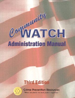 Community Watch Administration Manual - Monson, Thomas N, and Sours, David, and Fletcher, Don E