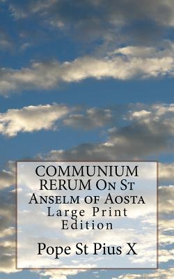 COMMUNIUM RERUM On St Anselm of Aosta: Large Print Edition - Pius X, Pope St