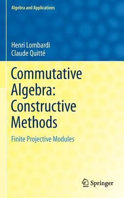 Commutative Algebra: Constructive Methods: Finite Projective Modules - Lombardi, Henri, and Quitt, Claude