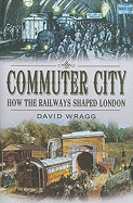 Commuter City: How the Railways Shaped London