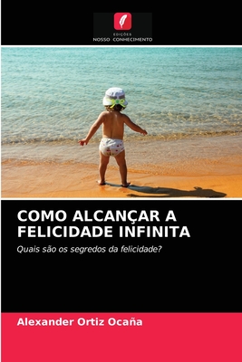 Como Alcan?ar a Felicidade Infinita - Ortiz Ocaa, Alexander