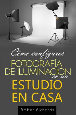 Como Configurar Fotografia de Iluminacion En Un Estudio En Casa - Richards, Amber