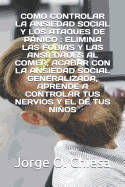 Como Controlar La Ansiedad Social Y Los Ataques de Pnico: Elimina Las Fobias Y Las Ansiedades Al Comer, Acabar Con La Ansiedad Social Generalizada, Aprende a Controlar Tus Nervios Y El de Tus Nios