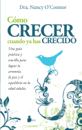 Como Crecer Cuando ya has Crecido: Una Guia Practica y Sencilla Para Lograr la Armonia, la Paz y el Equilibrio en la Edad Adulta