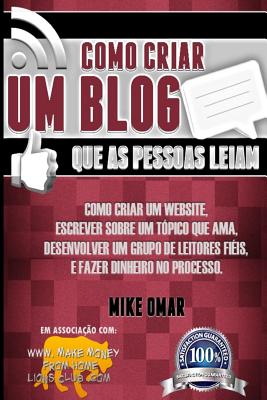 Como Criar Um Blog Que as Pessoas Leiam: Como Criar Um Website, Escrever Sobre Um Topico Que AMA, Desenvolver Um Grupo de Leitores Fieis, E Fazer Dinh - Omar, Mike