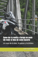 Como dar la vuelta a Europa en moto sin tener ni idea de como hacerlo: Un viaje de 53 d?as, 19 pa?ses y 14.000km