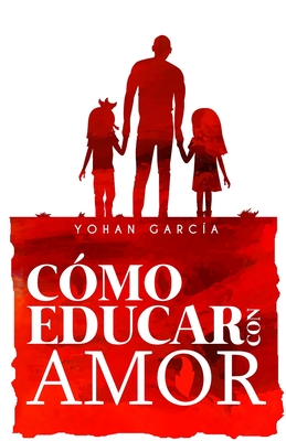 Como Educar con Amor - Gamez, Angel J (Preface by), and Garcia, Yohan