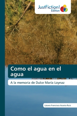 Como el agua en el agua - Acosta Ruiz, Lzaro Francisco