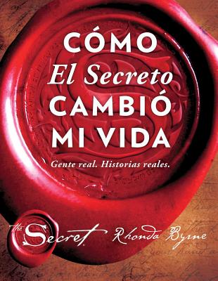 Como El Secreto Cambio Mi Vida (How the Secret Changed My Life Spanish Edition): Gente Real. Historias Reales. - Byrne, Rhonda