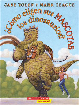 Como Eligen Sus Mascotas Los Dinosaurios? (How Do Dinosaurs Choose Their Pets?) - Yolen, Jane, and Teague, Mark (Illustrator)