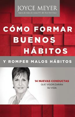 Como Formar Buenos Habitos y Romper Malos Habitos - Meyer, Joyce