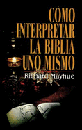 Como interpretar la Biblia uno mismo - Mayhue, Richard, Th.D.