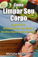 Como Limpar Seu Corpo: Aprenda a desintoxicar-se fcil e tenha mais anos de vida.