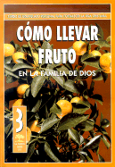 Como Llevar Fruto en la Familia de Dios