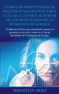 Como Los Propietarios de Pequenos Negocios Pueden Llegar a la Parte Superior de Los Resultados de La Busqueda de Google: 20 Maneras Faciles Que Usted Puede Mejorar Su Presencia En La Web y Estar En El Top de Resultados de La Busqueda de Google