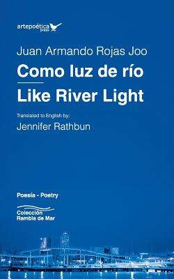 Como luz de ro / Like River Light - Rojas, Juan Armando, and Rathbun, Jennifer (Translated by), and Ortega, Julio (Contributions by)