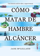 Como Matar de Hambre Al Cancer