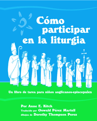 Como Participar en la Liturgia: Un Libro de Actividades Para los Ninos Anglicanos-Episcopales - Kitch, Anne E, Reverend, and Martell, Oswald Perez (Translated by), and Perez, Dorothy Thompson (Illustrator)