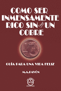 Como Ser Inmensamente Rico Sin Tener Un Cobre