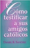 Como Testificar A Sus Amigos Catolicos - Sanchez, Daniel