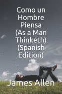 Como un Hombre Piensa (As a Man Thinketh) (Spanish Edition)