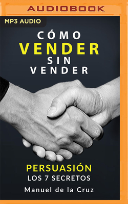 Como Vender Sin Vender (Latin American): Persuasi?n - Los 7 Secretos - De La Cruz, Manuel, and Rosas, Sebastin (Read by)